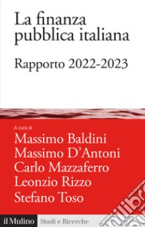 La finanza pubblica italiana. Rapporto 2022-2023 libro di Baldini M. (cur.); D'Antoni M. (cur.); Mazzaferro C. (cur.)