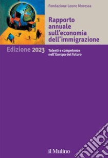 Rapporto annuale sull'economia dell'immigrazione 2023. Talenti e competenze nell'Europa del futuro libro di Fondazione Leone Moressa (cur.)