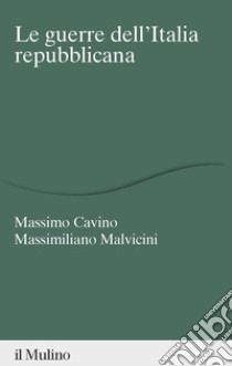 Le guerre dell'Italia repubblicana libro di Cavino Massimo; Malvicini Massimiliano