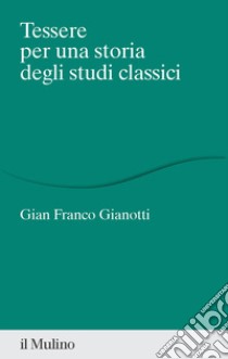 Tessere per una storia degli studi classici libro di Gianotti Gian Franco