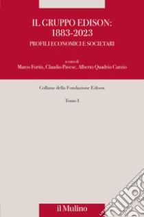 Il gruppo Edison: 1883-2023. Profili economici e societari. Nuova ediz. libro di Quadrio Curzio A. (cur.); Fortis M. (cur.); Pavese C. (cur.)