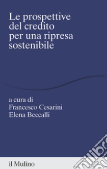 Prospettive del credito per una ripresa sostenibile libro di Cesarini F. (cur.); Beccalli E. (cur.)