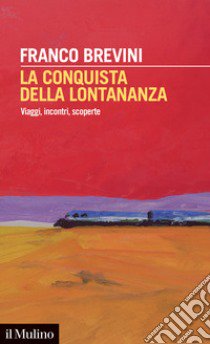 La conquista della lontananza. Viaggi, incontri, scoperte libro di Brevini Franco