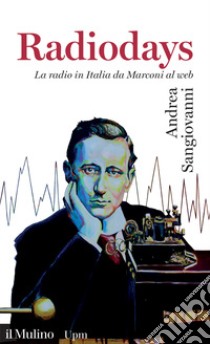 Radiodays. La radio in Italia da Marconi al web libro di Sangiovanni Andrea