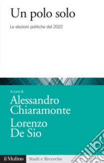 Un polo solo. Le elezioni politiche del 2022 libro di Chiaramonte A. (cur.); De Sio L. (cur.)