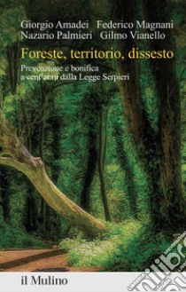 Foreste, territorio, dissesto. Prevenzione e bonifica a cent'anni dalla Legge Serpieri libro di Amadei Giorgio; Magnani Federico; Palmieri Nazario