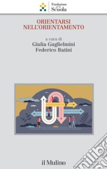 Orientarsi nell'orientamento libro di Guglielmini G. (cur.); Batini F. (cur.)