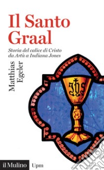 Il Santo Graal. Storia del calice di Cristo da Artù a Indiana Jones libro di Egeler Matthias