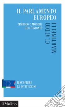 Il Parlamento europeo. Simbolo o motore dell'Unione? libro di Martinelli Claudio; Clementi F. (cur.)