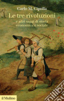 Le tre rivoluzioni e altri saggi di storia economica e sociale. Nuova ediz. libro di Cipolla Carlo M.