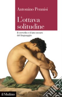 L'ottava solitudine. Il cervello e il lato oscuro del linguaggio libro di Pennisi Antonino