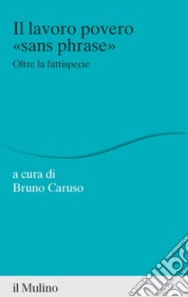 Il lavoro povero «sans phrase». Oltre la fattispecie libro di Caruso B. (cur.)