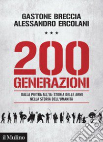 200 generazioni. Dalla pietra all'IA: storia delle armi nella storia dell'umanità libro di Breccia Gastone; Ercolani Alessandro