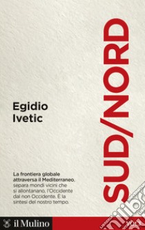 Sud/Nord. La frontiera globale nel Mediterraneo libro di Ivetic Egidio