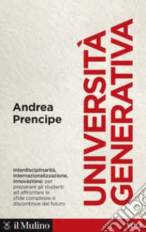 Università generativa. Internazionale, interdisciplinare, innovativa libro di Prencipe Andrea