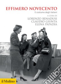 Effimero Novecento. Il costume degli italiani libro di Giunta C. (cur.); Papadia E. (cur.); Benadusi L. (cur.)