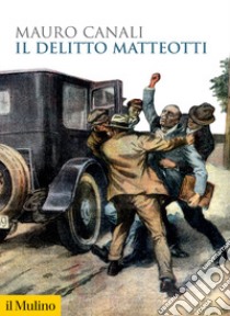 Il delitto Matteotti. Nuova ediz. libro di Canali Mauro