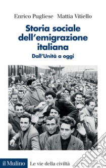 Storia sociale dell'emigrazione italiana. Dall'Unità a oggi libro di Pugliese Enrico; Vitiello Mattia