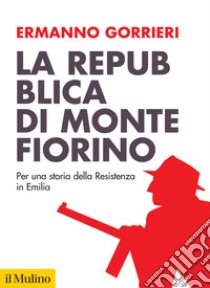 La Repubblica di Montefiorino. Per una storia della Resistenza in Italia. Nuova ediz. libro di Gorrieri Ermanno