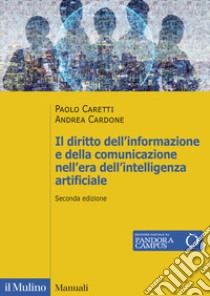 Il diritto dell'informazione e della comunicazione nell'era dell'intelligenza artificiale. Stampa, radiotelevisione, telecomunicazioni, internet, teatro e cinema. Nuova ediz. libro di Caretti Paolo; Cardone Andrea