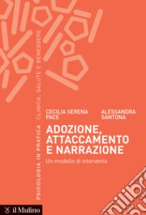 Adozione, attaccamento e narrazione. Un modello di intervento libro di Pace Cecilia Serena; Santona Alessandra