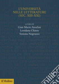 L'università nelle letterature (sec. XIII-XXI) libro di Anselmi Gian Mario; Chines Loredana; Negruzzo Simona