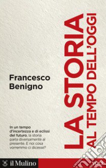 La storia al tempo dell'oggi libro di Benigno Francesco