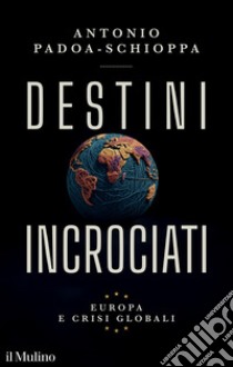 Destini incrociati. Europa e crisi globali libro di Padoa-Schioppa Antonio