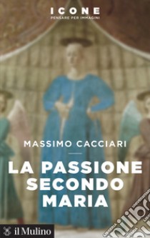 La passione secondo Maria libro di Cacciari Massimo