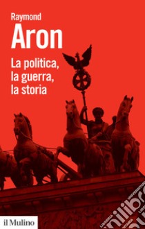 La politica, la guerra, la storia libro di Aron Raymond; Panebianco A. (cur.)