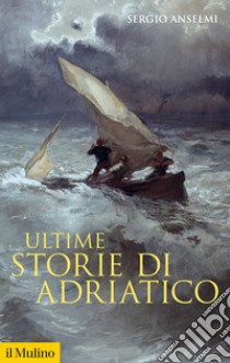 Ultime storie di Adriatico libro di Anselmi Sergio