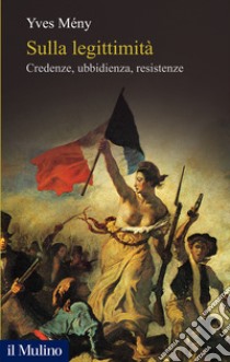 Sulla legittimità. Credenze, ubbidienza, resistenze libro di Mény Yves