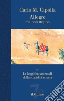 Allegro ma non troppo con Le leggi fondamentali della stupidità umana. Nuova ediz. libro di Cipolla Carlo M.