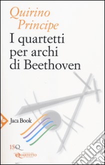 I quartetti per archi di Beethoven libro di Principe Quirino