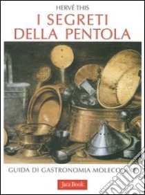 I segreti della pentola. Guida di gastronomia molecolare libro di This Hervé