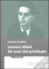 Lorenzo Milani. Gli anni del privilegio libro di Borghini Fabrizio