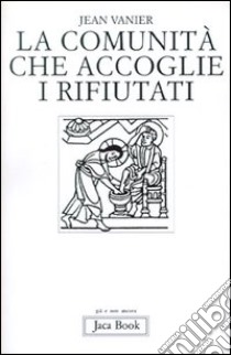 La comunità che accoglie i rifiutati libro di Vanier Jean