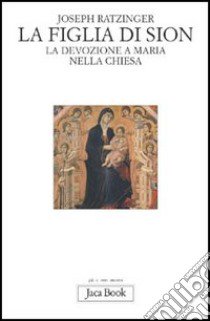 La figlia di Sion. La devozione a Maria nella Chiesa libro di Benedetto XVI (Joseph Ratzinger)