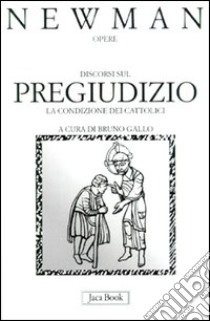 Discorsi sul pregiudizio. La condizione dei cattolici. Estate 1851. Vol. 10 libro di Newman John Henry; Gallo B. (cur.); Obertello L. (cur.)