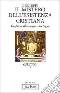 Il mistero dell'esistenza cristiana. Conformi all'immagine del figlio libro di Biffi Inos