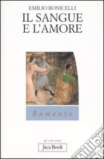 Il sangue e l'amore libro di Bonicelli Emilio