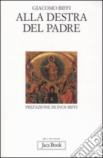 Alla destra del padre. Nuova sintesi di teologia sistematica libro di Biffi Giacomo