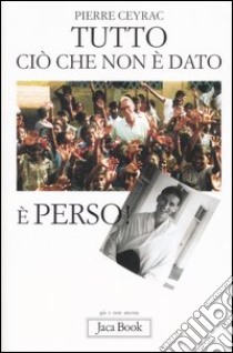 Tutto ciò che non è dato è perso libro di Ceyrac Pierre