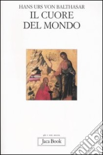 Il cuore del mondo libro di Balthasar Hans Urs von; Guerriero E. (cur.)