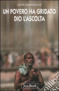 Un povero ha gridato, Dio l'ascolta libro di Emmanuelle (suor)