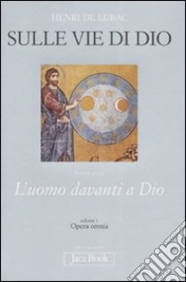 Opera omnia. Vol. 1: Sulle vie di Dio. L'uomo davanti a Dio libro di Lubac Henri de