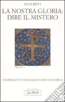 La nostra gloria: dire il mistero. Un progetto teologico cristocentrico libro di Biffi Inos