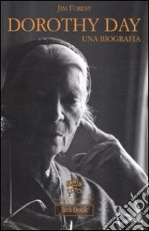 Dorothy Day. Una biografia libro di Forest Jim