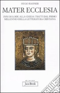 Mater ecclesia. Inni di lode alla chiesa tratti dal primo millennio della letteratura cristiana libro di Rahner Hugo