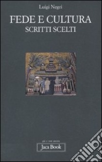 Fede e cultura. Scritti scelti libro di Negri Luigi